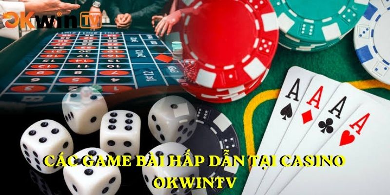 Các game bài hấp dẫn tại Casino OKWINTV
