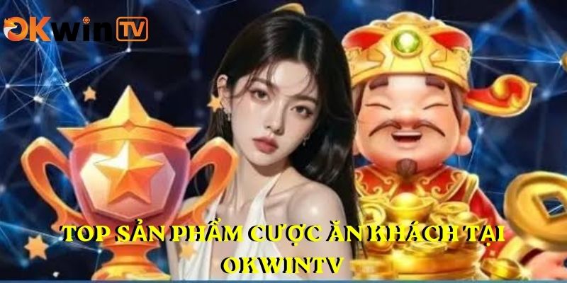 Top sản phẩm cược ăn khách tại OKWINTV