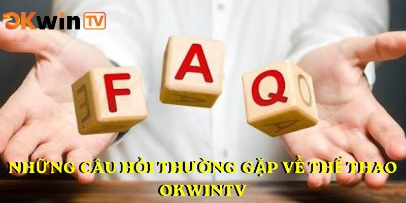 Những câu hỏi thường gặp về thể thao OKWINTV