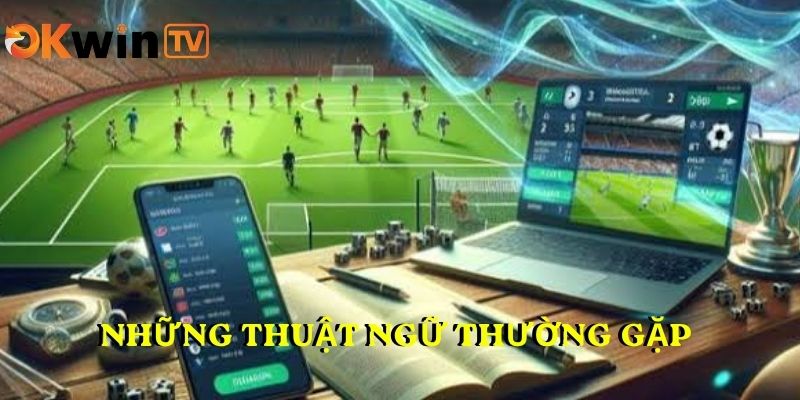 Những thuật ngữ thường gặp trong TỶ LỆ KÈO CHUẨN XÁC