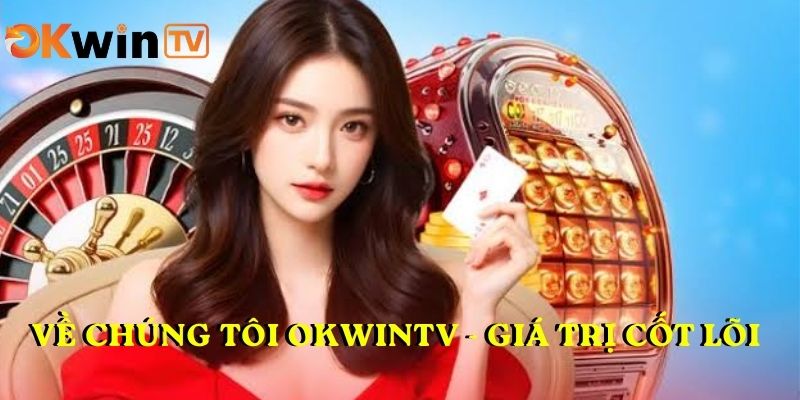 Về chúng tôi OKWINTV - giá trị cốt lõi