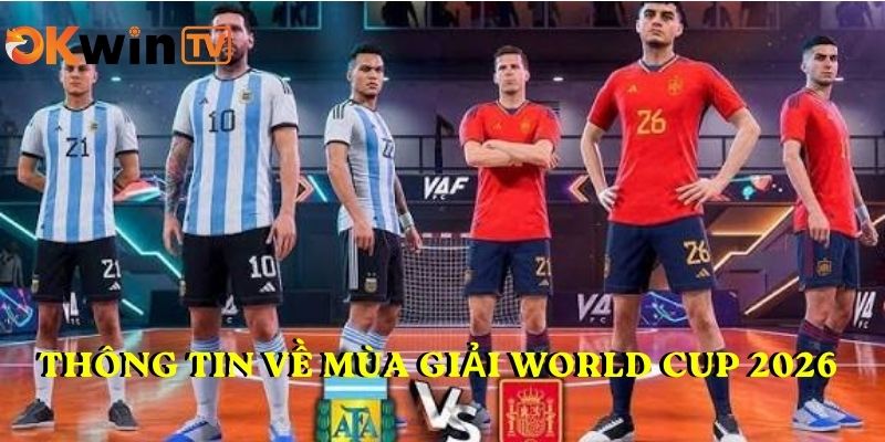 Thông tin về mùa giải World Cup 2026 mới nhất