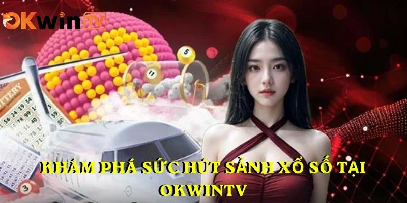 Khám phá sức hút sảnh xổ số tại OKWINTV